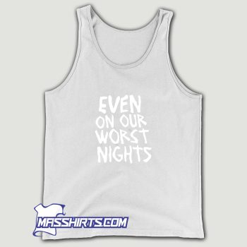 Even On Our Worst Nights Tank Top