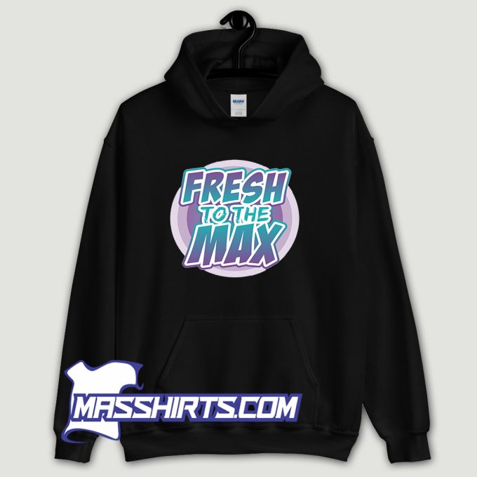 Fresh On The Max Hoodie Streetwear