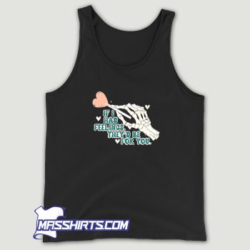 If I Had Feelings TheyD Be For You Tank Top