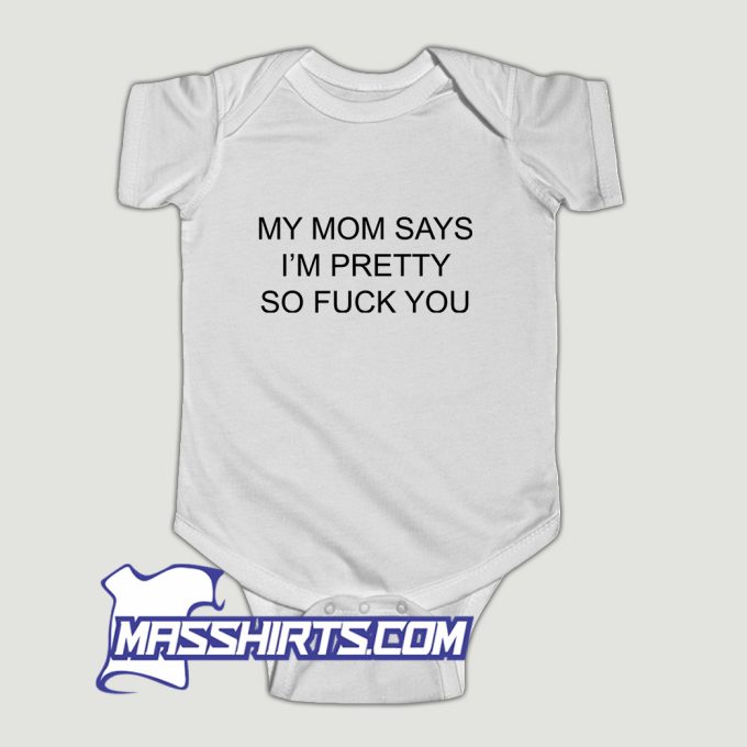 My Mom Says Im Pretty So Fuck You Baby Onesie