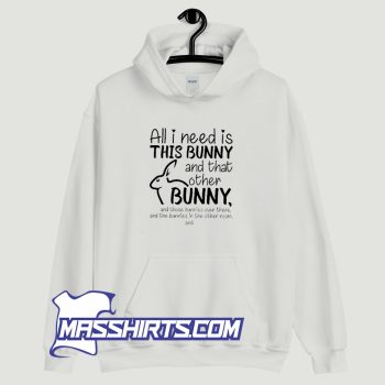 All I Need Is This Bunny And That Other Bunny Hoodie Streetwear