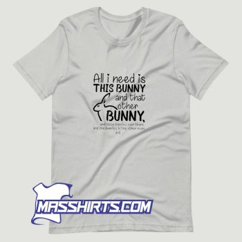 All I Need Is This Bunny And That Other Bunny T Shirt Design
