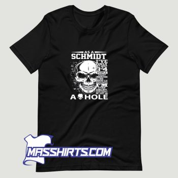 As A Schmidt Ive Only Met About 3 Or 4 T Shirt Design
