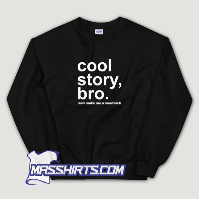 Cool Story Bro Now Make Me A Sandwich Sweatshirt