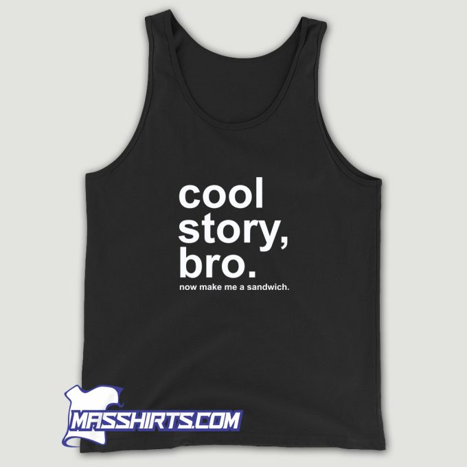 Cool Story Bro Now Make Me A Sandwich Tank Top