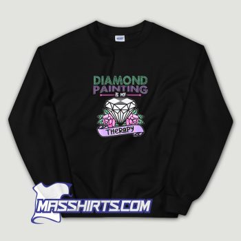 Diamond Painting Is My Therapy Sweatshirt