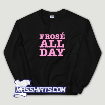 Frose All Day Frozen Rose Rose Wine Sweatshirt