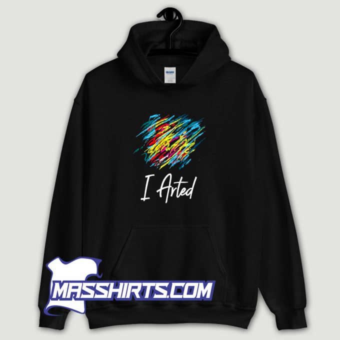 I Arted Funny Hoodie Streetwear