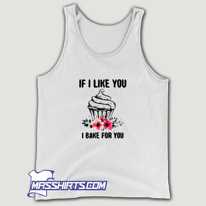 If I Like You I Bake For You Tank Top