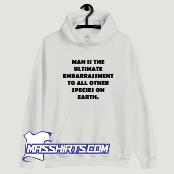 Man Is The Ultimate Embarrassment Hoodie Streetwear