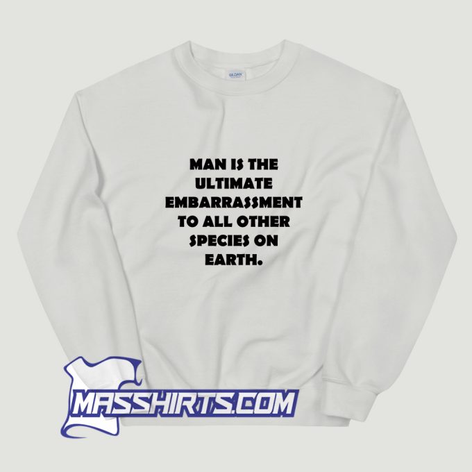 Man Is The Ultimate Embarrassment Sweatshirt