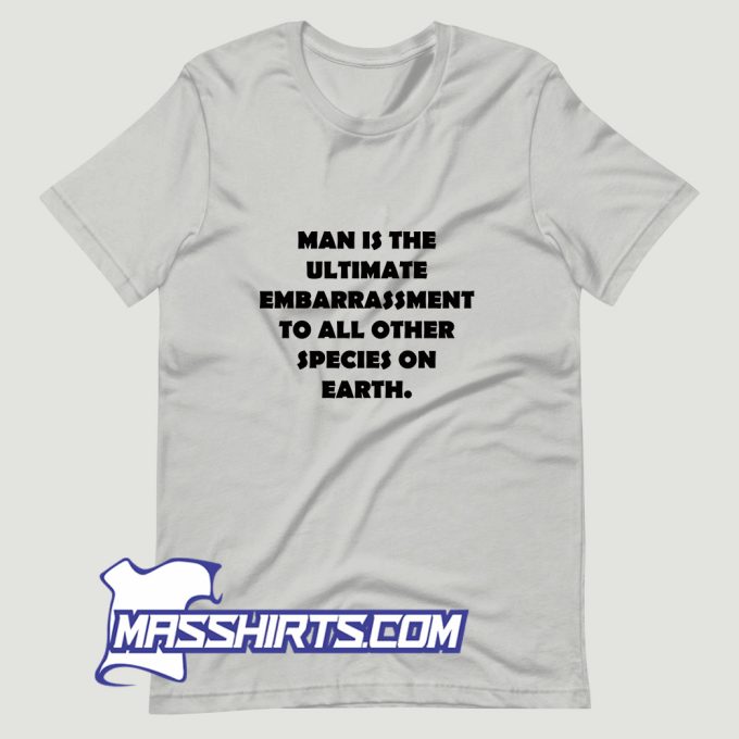 Man Is The Ultimate Embarrassment T Shirt Design