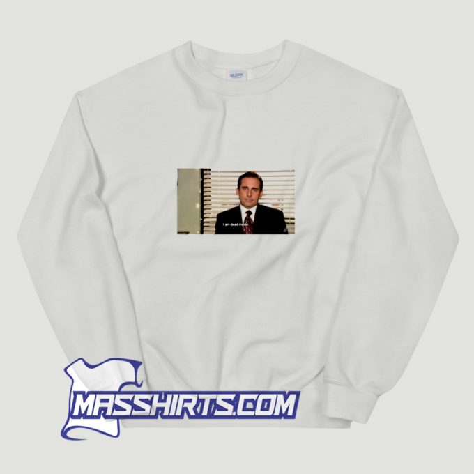 Michael Scott I Am Dead Inside Sweatshirt