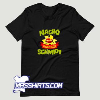 Nacho Average Schmidt T Shirt Design