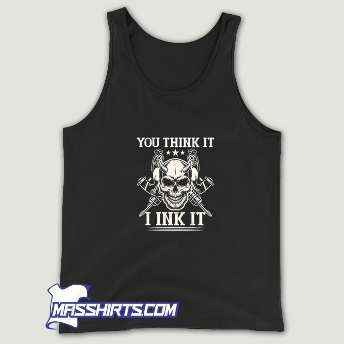 You Think It I Ink It Tattoo Tank Top