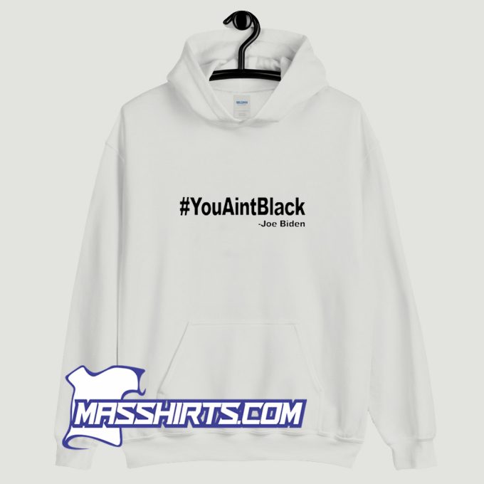 Youaintblack Quote Anti Biden Hoodie Streetwear