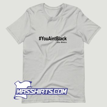 Youaintblack Quote Anti Biden T Shirt Design