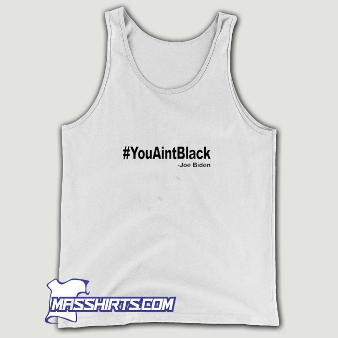 Youaintblack Quote Anti Biden Tank Top