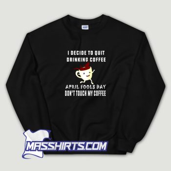 April Fools Day For Coffee Lovers Sweatshirt