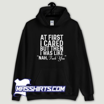 At First I Cared But Then I Was Like Nah Hoodie Streetwear