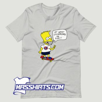 Bart Simpsons At Least Im Enjoying The Ride T Shirt Design