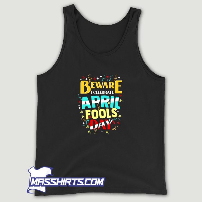 Beware I Celebrate April Fools Day Tank Top