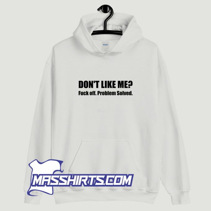 Dont Like Me Fuck Off Problem Solved Hoodie Streetwear