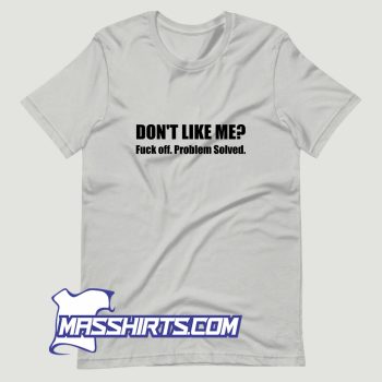 Dont Like Me Fuck Off Problem Solved T Shirt Design