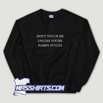 Dont Touch Me Unless Youre Harry Styles Sweatshirt