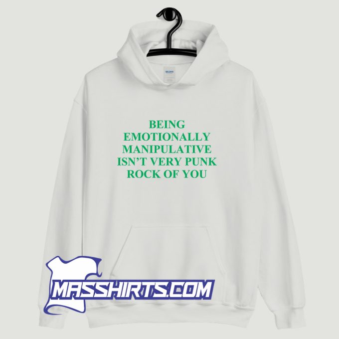 Being Emotionally Manipulative Isnt Very Punk Rock Hoodie Streetwear