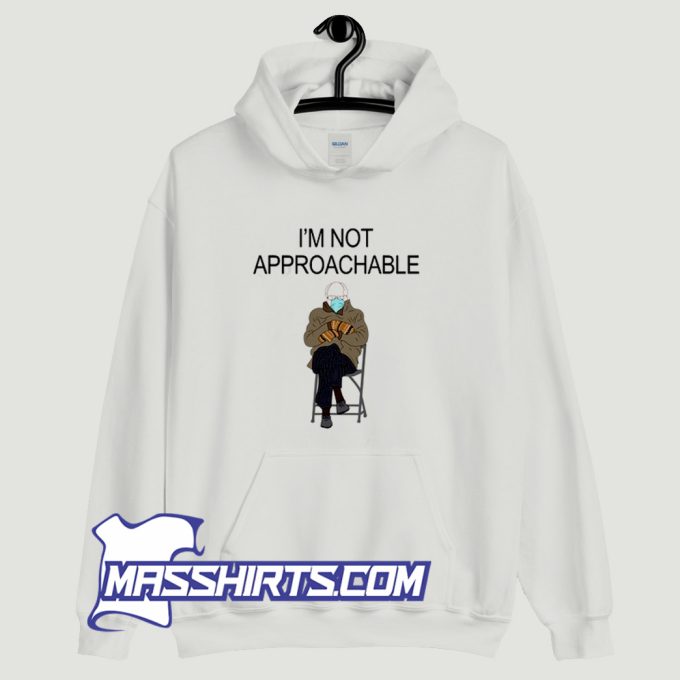 Bernie Sandersn Im Not Approachable Hoodie Streetwear