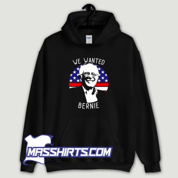 We Wanted Bernie Sanders Pro Hoodie Streetwear