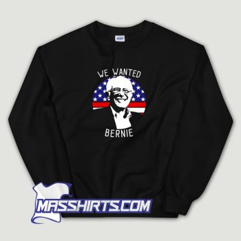 We Wanted Bernie Sanders Pro Sweatshirt
