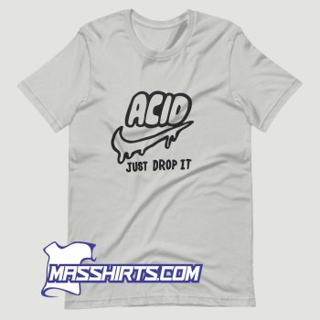Acid Just Drop It T Shirt Design
