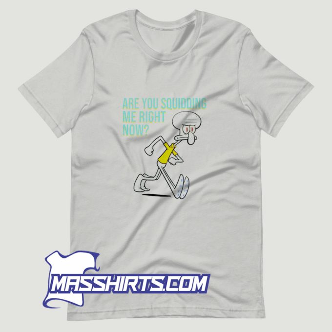 Are You Squidding Me Right Now T Shirt Design