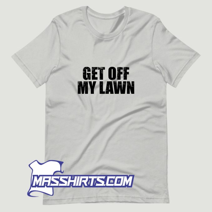 New Get Off My Lawn T Shirt Design