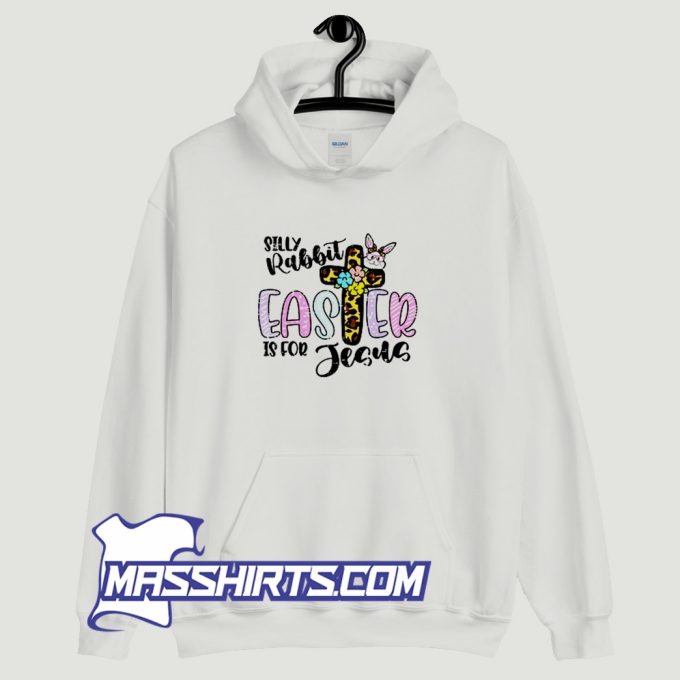 Silly Rabbit Easter For Jesus Christian Hoodie Streetwear