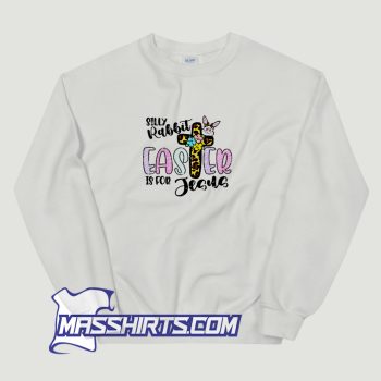 Silly Rabbit Easter For Jesus Christian Sweatshirt