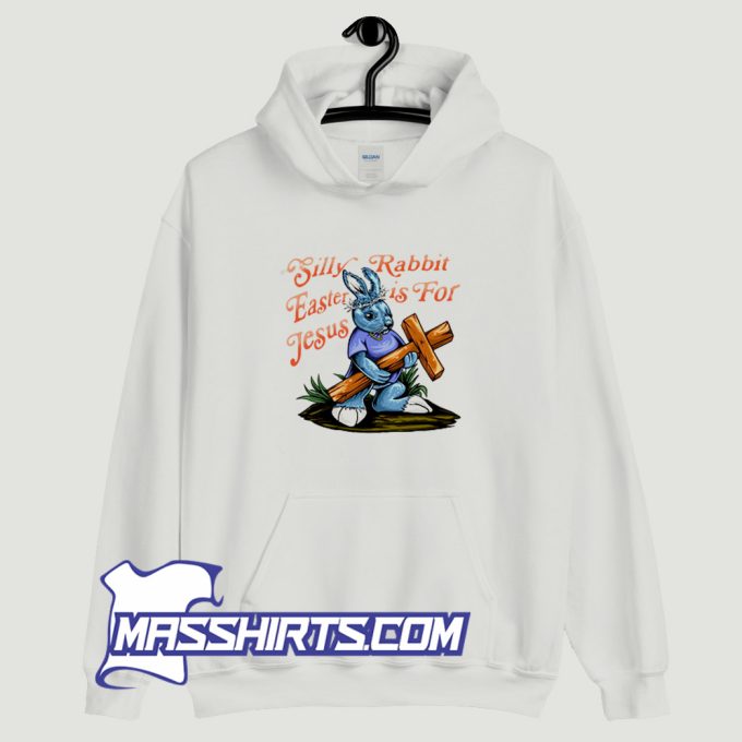 Silly Rabbit Easter Is For Jesus Hoodie Streetwear