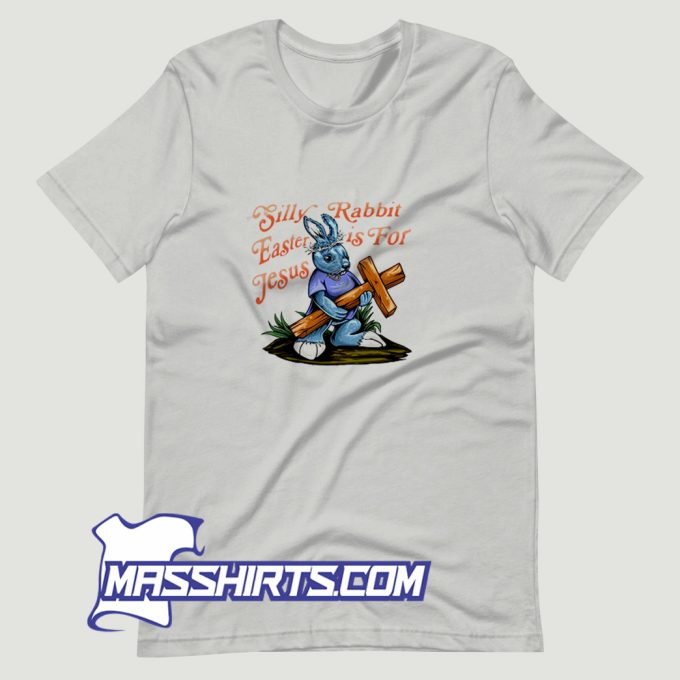 Silly Rabbit Easter Is For Jesus T Shirt Design