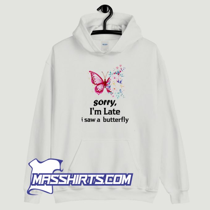 Sorry Im Late I Saw A Butterfly Hoodie Streetwear