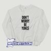 Dont Worry Be Yonce Sweatshirt
