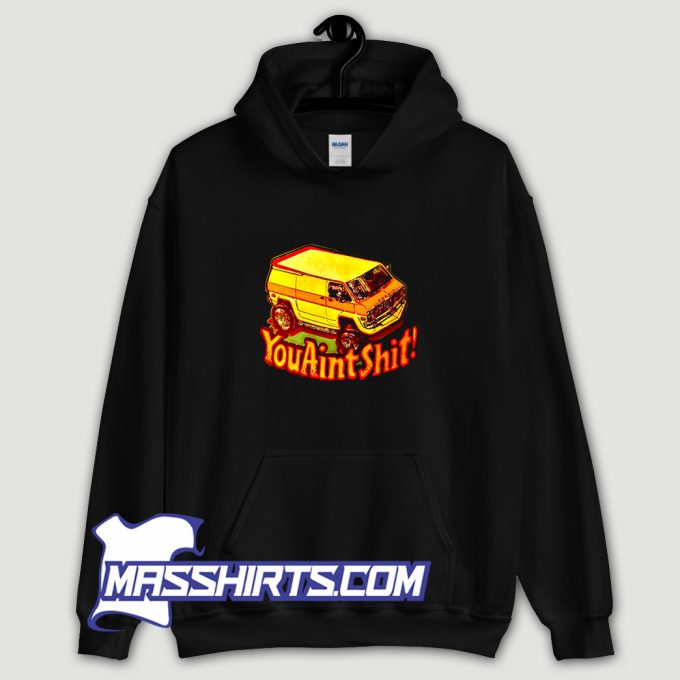 You Aint Shit Van Car 90s Hoodie Streetwear