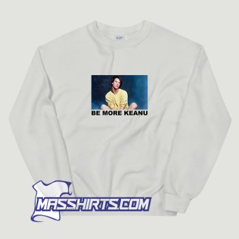 Classic Be More Keanu Sweatshirt