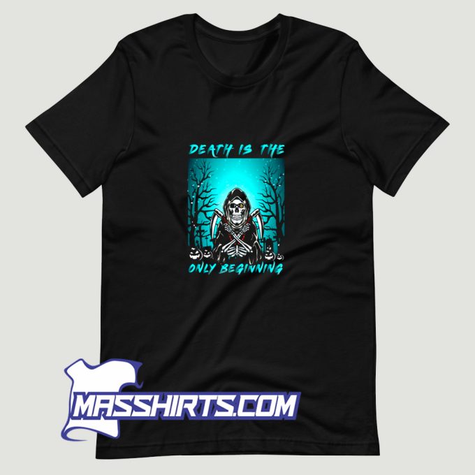 Death Is The Only Beginning T Shirt Design