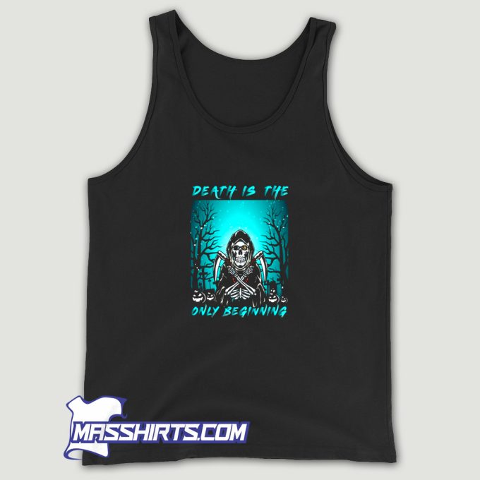 Death Is The Only Beginning Tank Top
