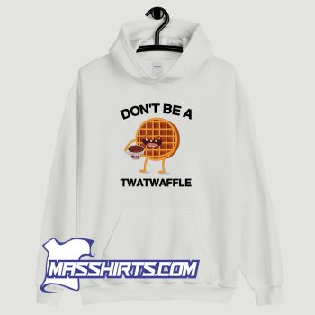 Dont Be A Twatwaffle Hoodie Streetwear