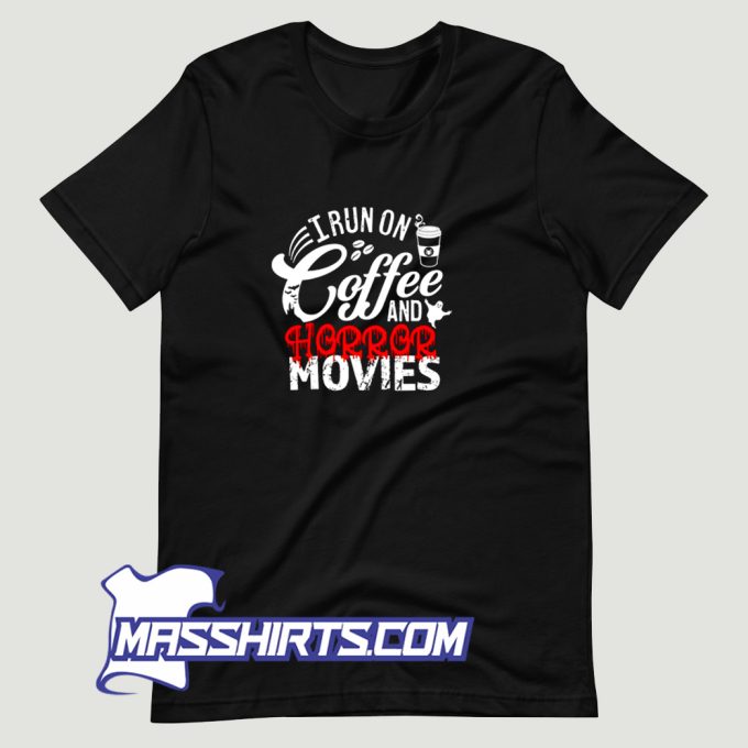 I Run On Coffee And Horror Movies T Shirt Design