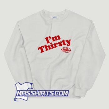 Im Thirsty Dr Pepper Sweatshirt