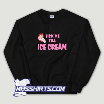 Lick Me Till Ice Cream Sweatshirt